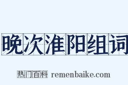 晚次淮阳组词是什么意思的图片